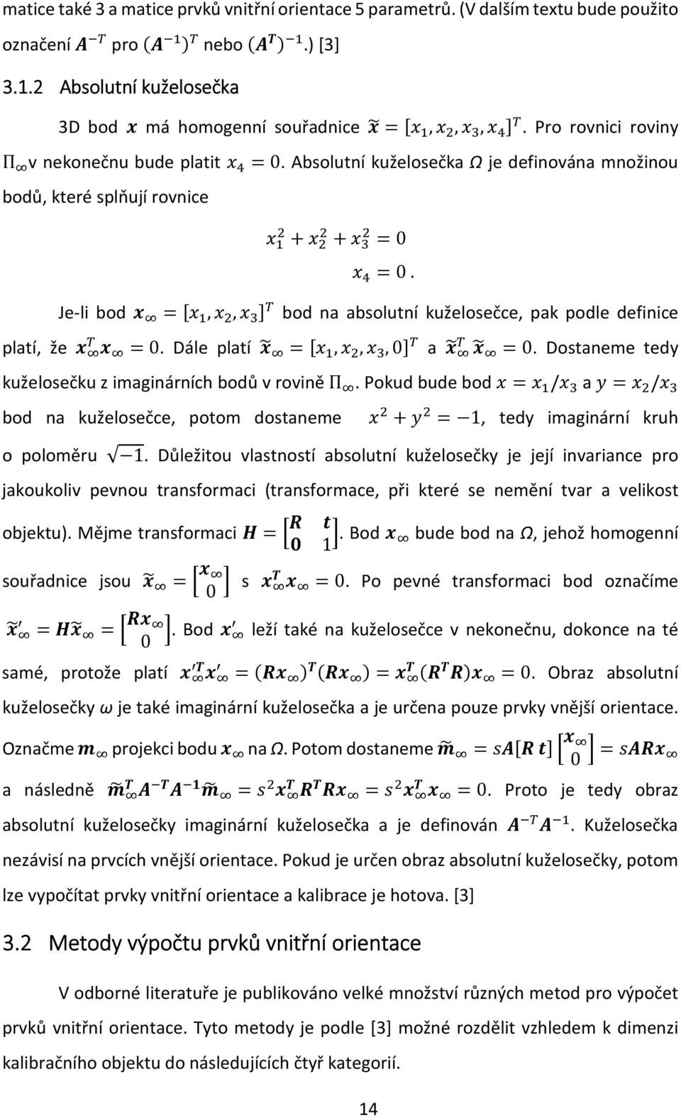 Absolutní kuželosečka Ω je definována množinou bodů, které splňují rovnice + + =0 =0. Je-li bod J L =,, 9 bod na absolutní kuželosečce, pak podle definice platí, že J 9 L J L =0.