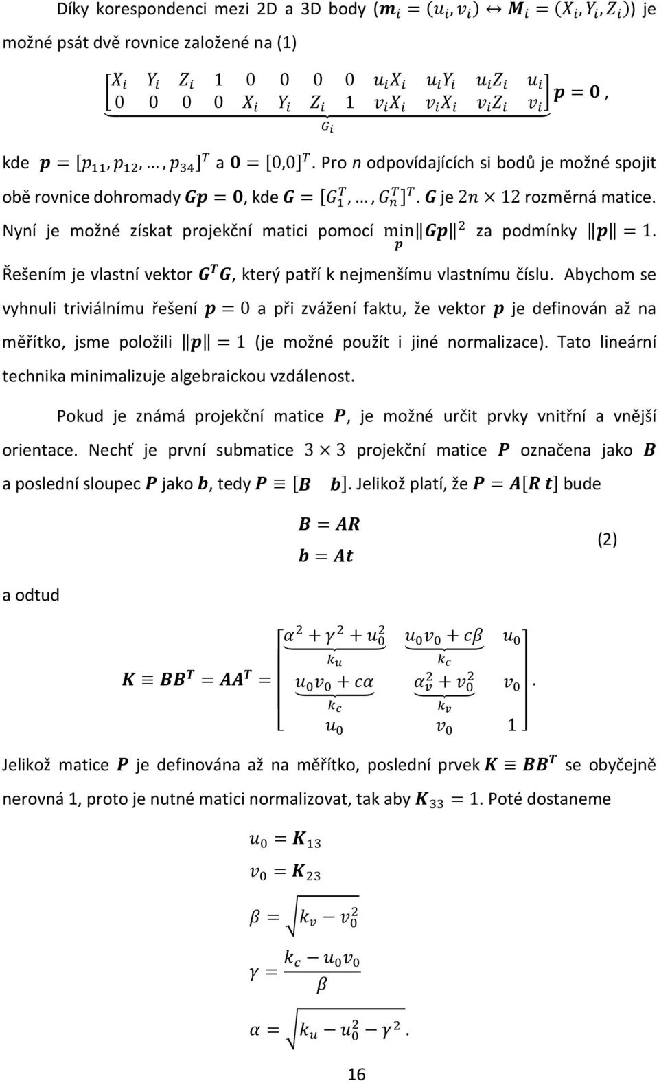 Nyní je možné získat projekční matici pomocí min _ a_ za podmínky _ =1. Řešením je vlastní vektor a I a, který patří k nejmenšímu vlastnímu číslu.