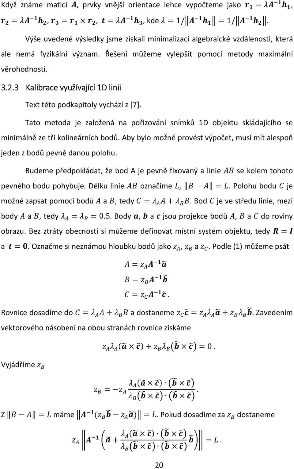 3 Kalibrace využívající 1D linii Text této podkapitoly vychází z [7]. Tato metoda je založená na pořizování snímků 1D objektu skládajícího se minimálně ze tří kolineárních bodů.