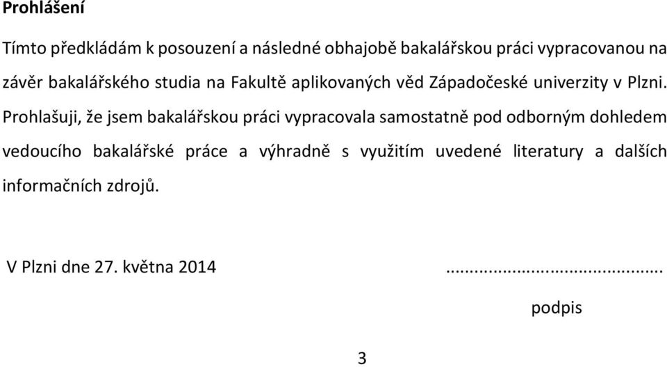 Prohlašuji, že jsem bakalářskou práci vypracovala samostatně pod odborným dohledem vedoucího