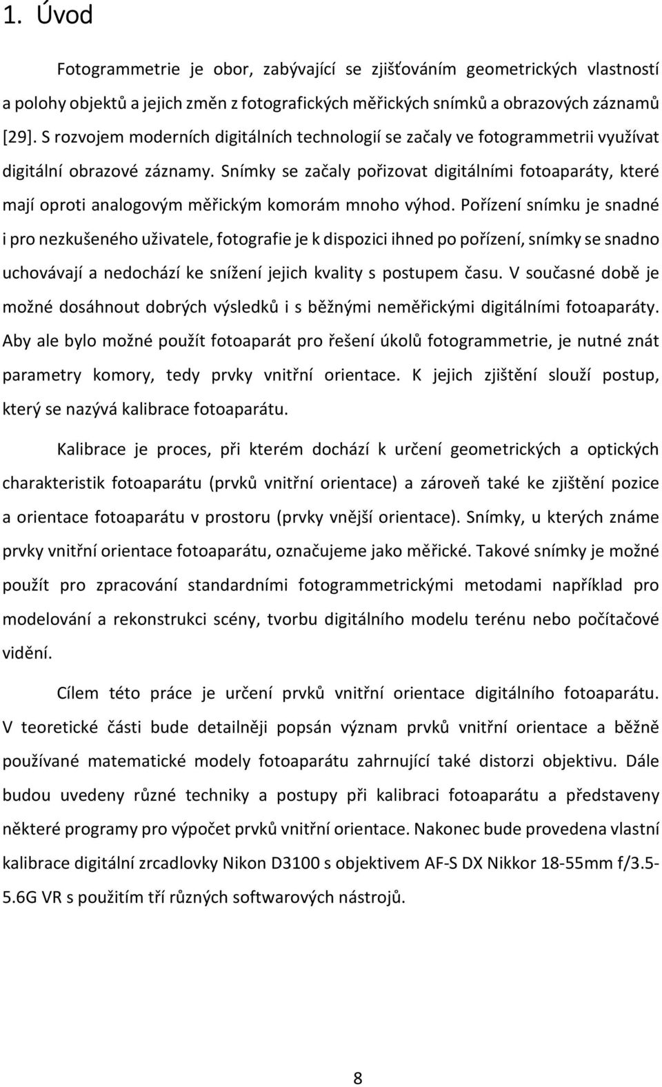 Snímky se začaly pořizovat digitálními fotoaparáty, které mají oproti analogovým měřickým komorám mnoho výhod.