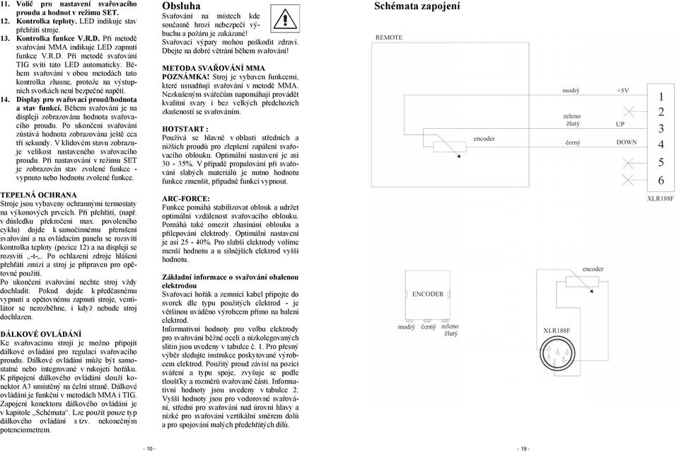 Display pro svařovací proud/hodnota a stav funkcí. Během svařování je na displeji zobrazována hodnota svařovacího proudu. Po ukončení svařování zůstává hodnota zobrazována ještě cca tři sekundy.