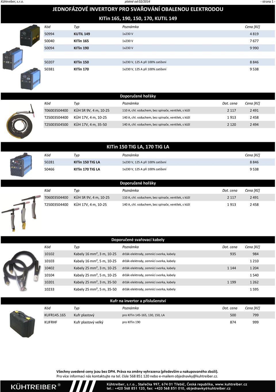 1x230 V 9 990 50207 KITin 150 1x230 V, 125 A při 100% zatížení 8 846 50381 KITin 170 1x230 V, 125 A při 100% zatížení 9 538 T06003504400 KÜH SR 9V, 4 m, 10 25 110 A, chl.