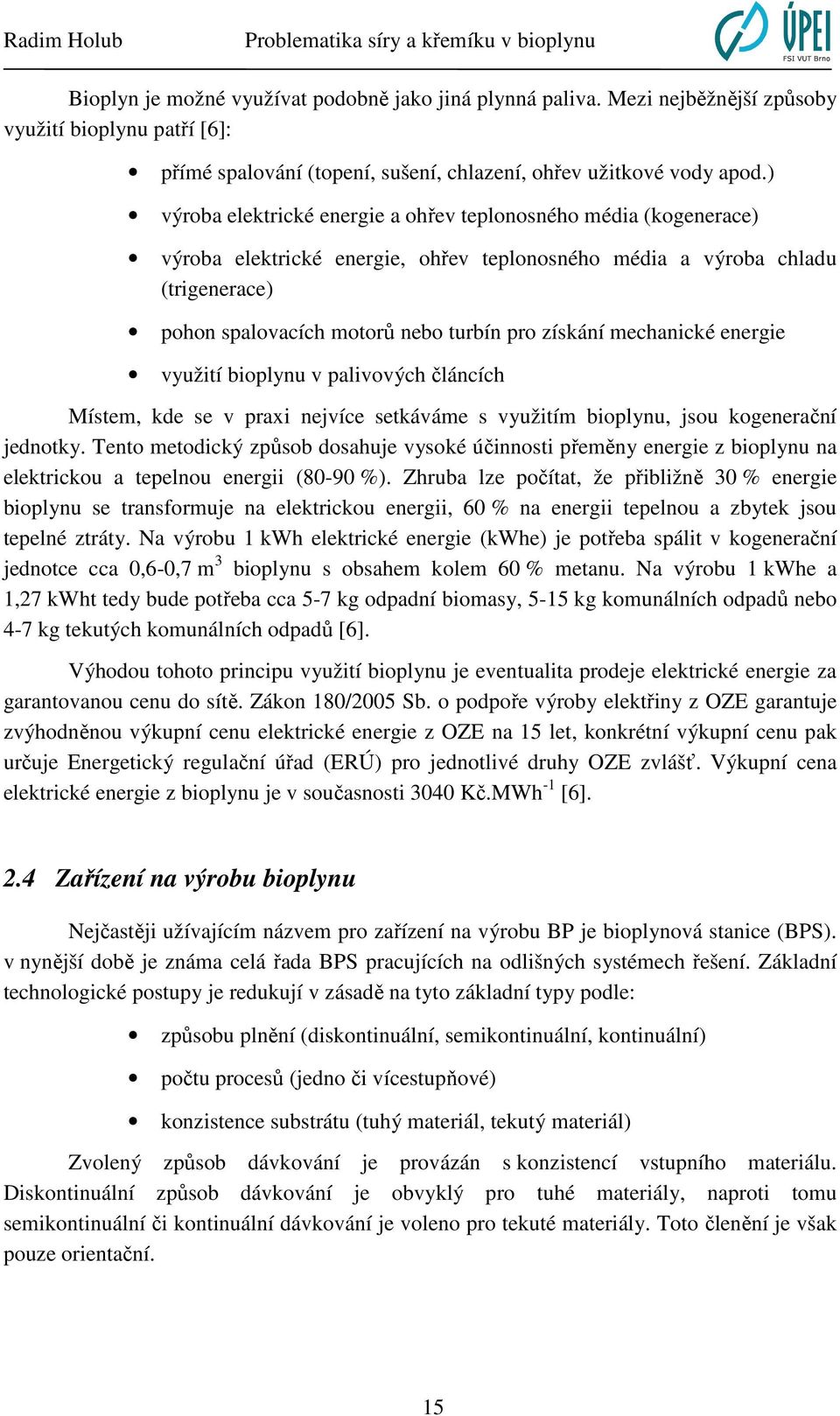 mechanické energie využití bioplynu v palivových článcích Místem, kde se v praxi nejvíce setkáváme s využitím bioplynu, jsou kogenerační jednotky.