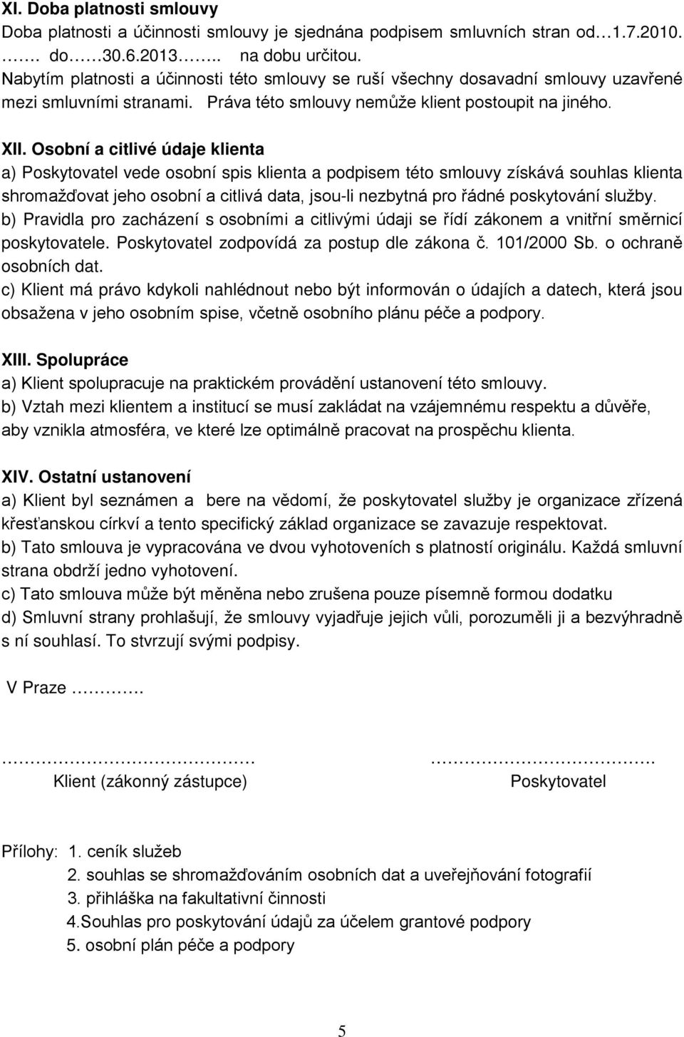 Osobní a citlivé údaje klienta a) Poskytovatel vede osobní spis klienta a podpisem této smlouvy získává souhlas klienta shromažďovat jeho osobní a citlivá data, jsou-li nezbytná pro řádné poskytování