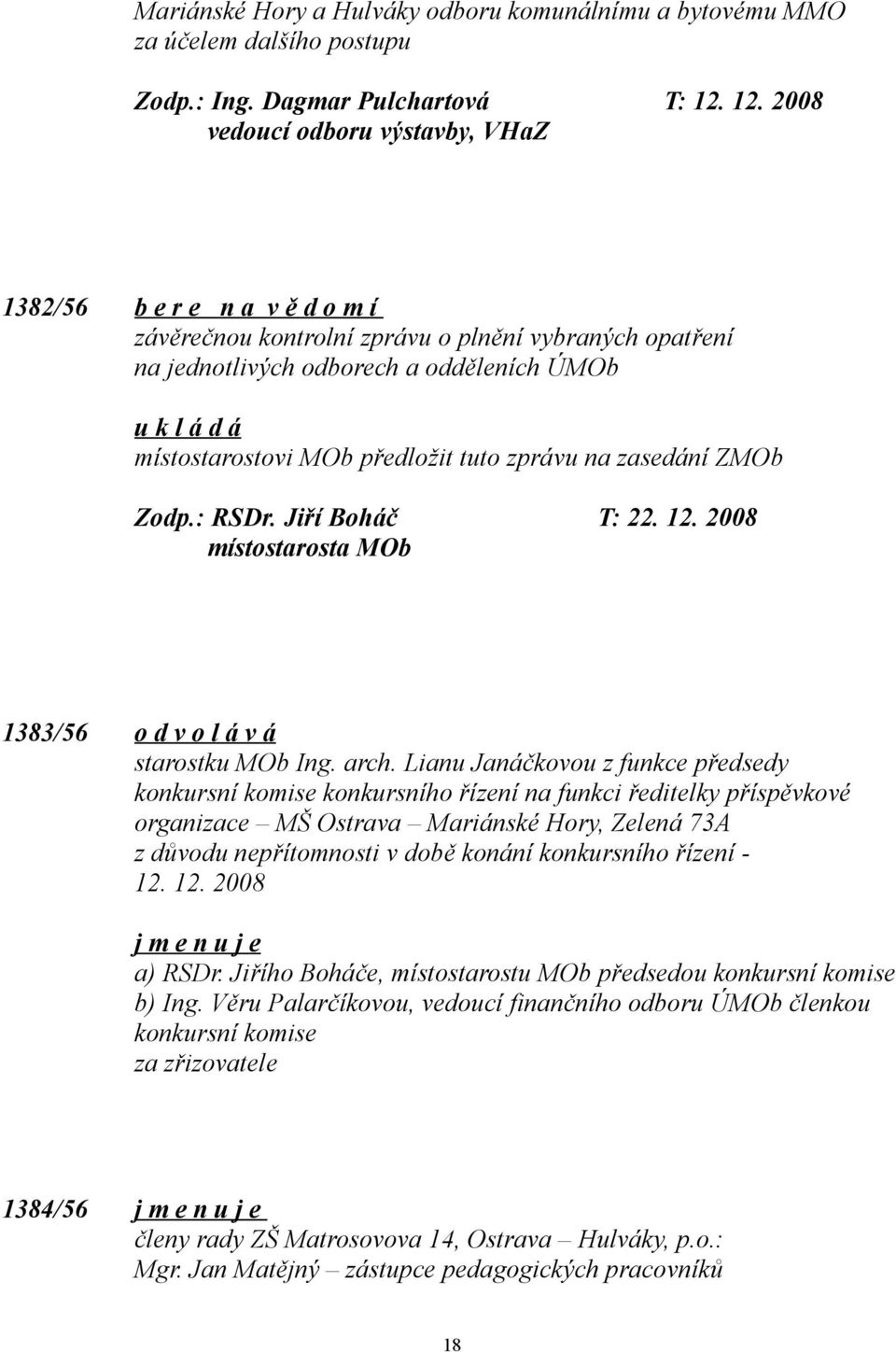 tuto zprávu na zasedání ZMOb Zodp.: RSDr. Jiří Boháč T: 22. 12. 2008 místostarosta MOb 1383/56 o d v o l á v á starostku MOb Ing. arch.