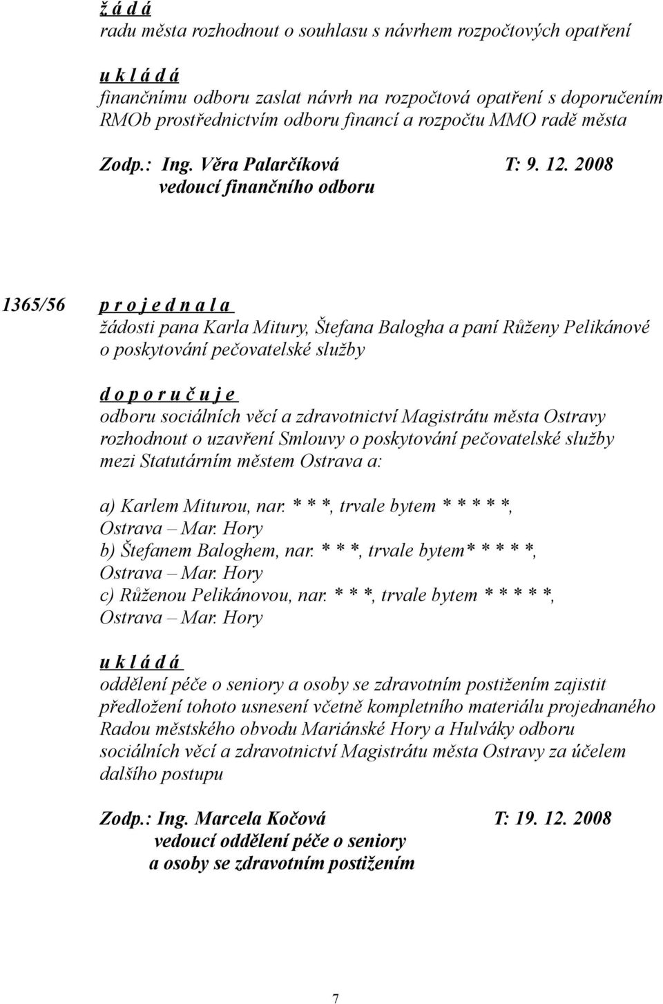 2008 vedoucí finančního odboru 1365/56 p r o j e d n a l a žádosti pana Karla Mitury, Štefana Balogha a paní Růženy Pelikánové o poskytování pečovatelské služby odboru sociálních věcí a zdravotnictví