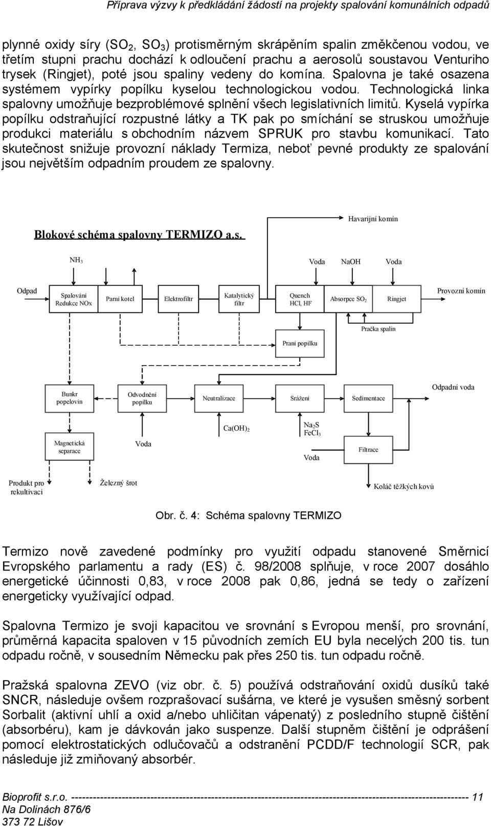 Kyselá vypírka popílku odstraňující rozpustné látky a TK pak po smíchání se struskou umožňuje produkci materiálu s obchodním názvem SPRUK pro stavbu komunikací.