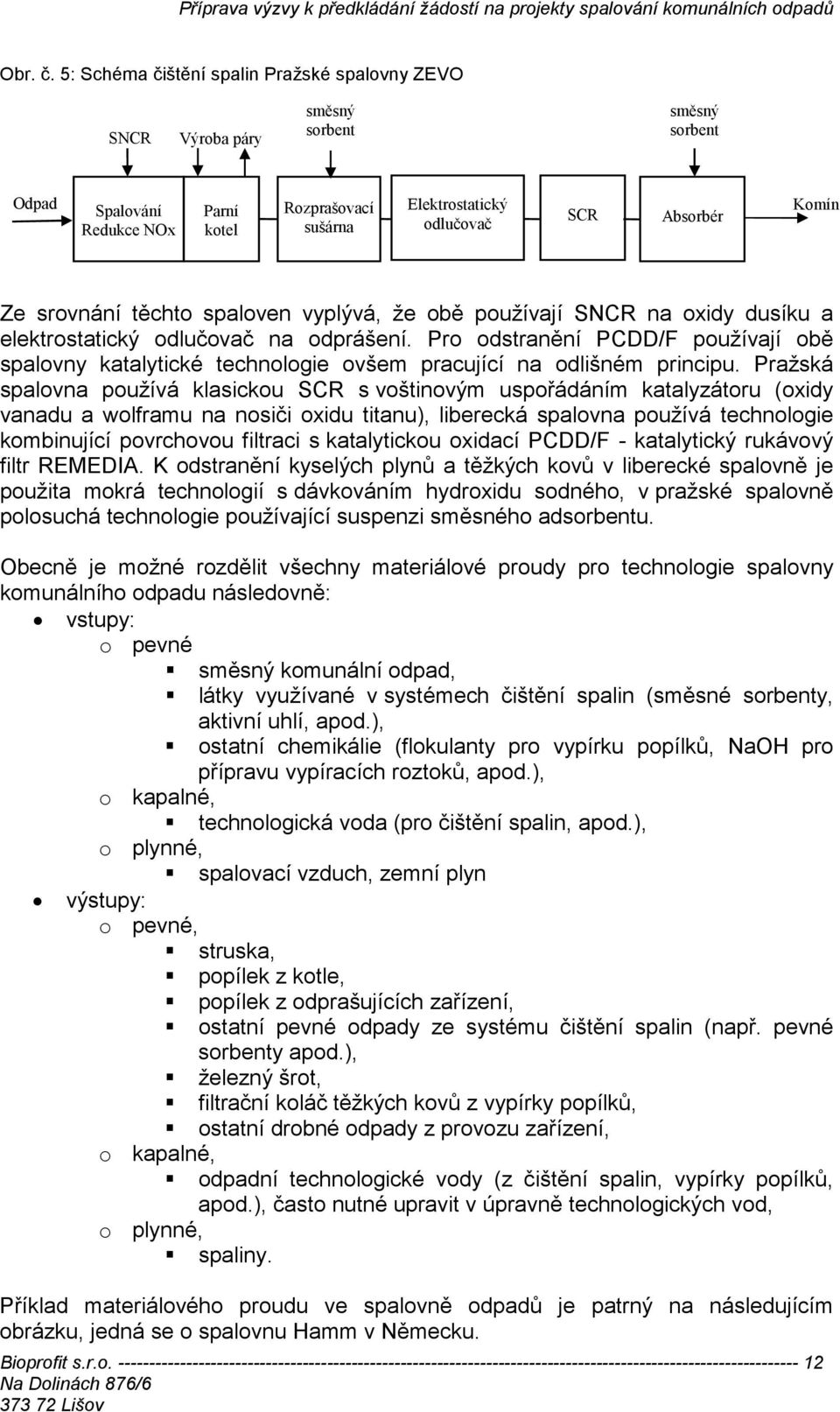 Ze srovnání těchto spaloven vyplývá, že obě používají SNCR na oxidy dusíku a elektrostatický odlučovač na odprášení.