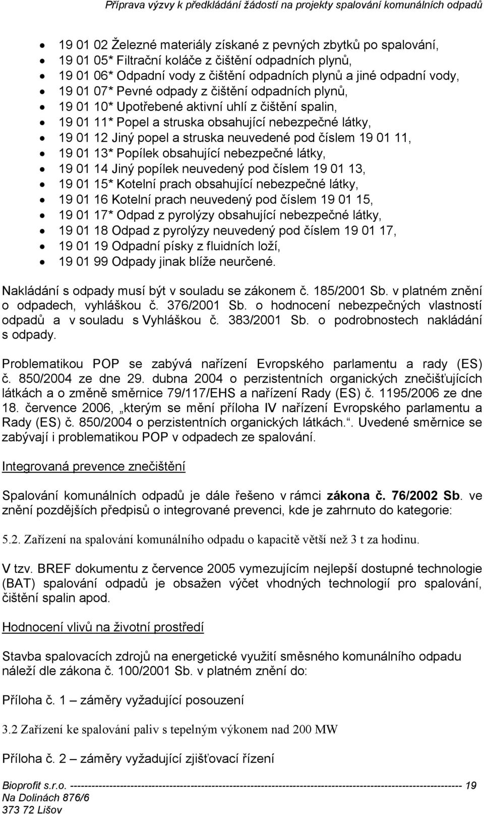 19 01 11, 19 01 13* Popílek obsahující nebezpečné látky, 19 01 14 Jiný popílek neuvedený pod číslem 19 01 13, 19 01 15* Kotelní prach obsahující nebezpečné látky, 19 01 16 Kotelní prach neuvedený pod