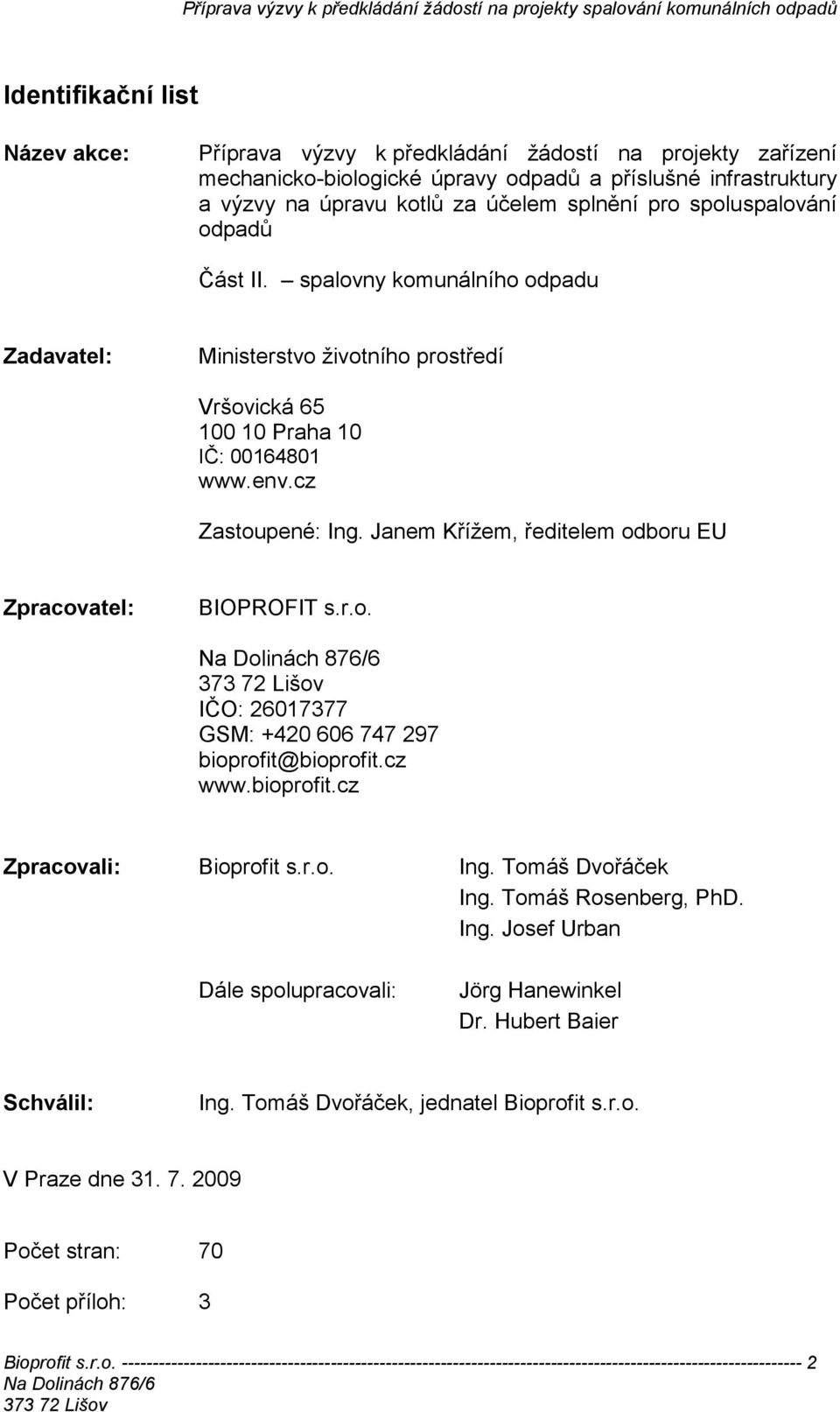 Janem Křížem, ředitelem odboru EU Zpracovatel: BIOPROFIT s.r.o. IČO: 26017377 GSM: +420 606 747 297 bioprofit@bioprofit.cz www.bioprofit.cz Zpracovali: Bioprofit s.r.o. Ing. Tomáš Dvořáček Ing.