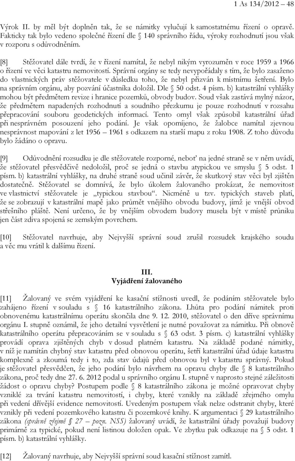 [8] Stěžovatel dále tvrdí, že v řízení namítal, že nebyl nikým vyrozuměn v roce 1959 a 1966 o řízení ve věci katastru nemovitostí.