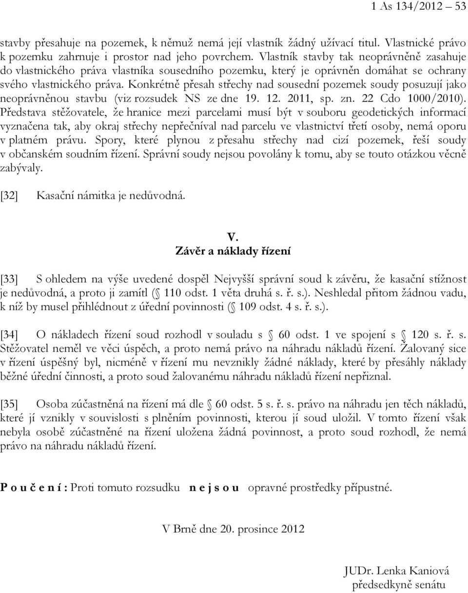 Konkrétně přesah střechy nad sousední pozemek soudy posuzují jako neoprávněnou stavbu (viz rozsudek NS ze dne 19. 12. 2011, sp. zn. 22 Cdo 1000/2010).