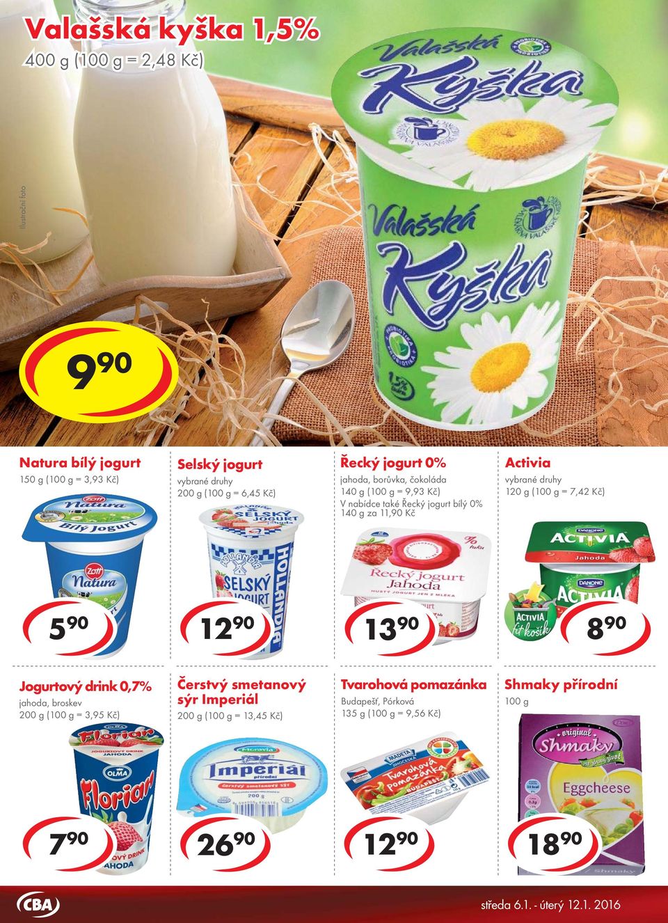 150 g ( = 3,93 Kč) Selský jogurt 200 g ( = 6,45 Kč) Řecký jogurt 0% jahoda, borůvka, čokoláda 140 g ( = 9,93 Kč) V nabídce také Řecký jogurt bílý 0% 140 g za 11,90 Kč Activia 120 g ( = 7,42 Kč) 5 90