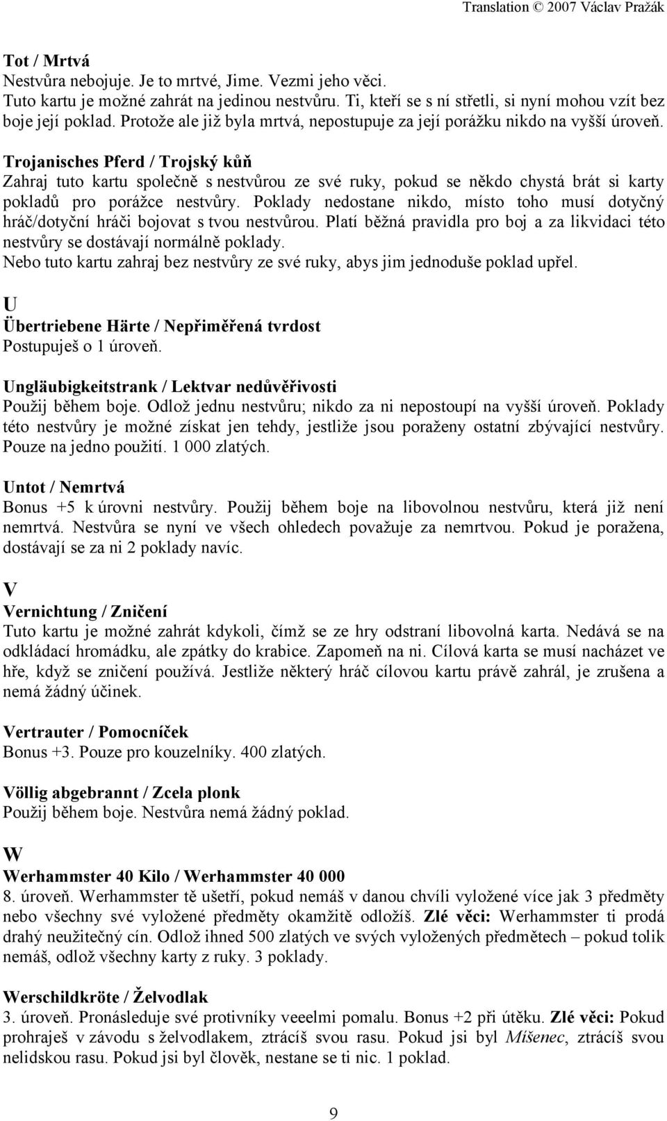 Trojanisches Pferd / Trojský kůň Zahraj tuto kartu společně s nestvůrou ze své ruky, pokud se někdo chystá brát si karty pokladů pro porážce nestvůry.