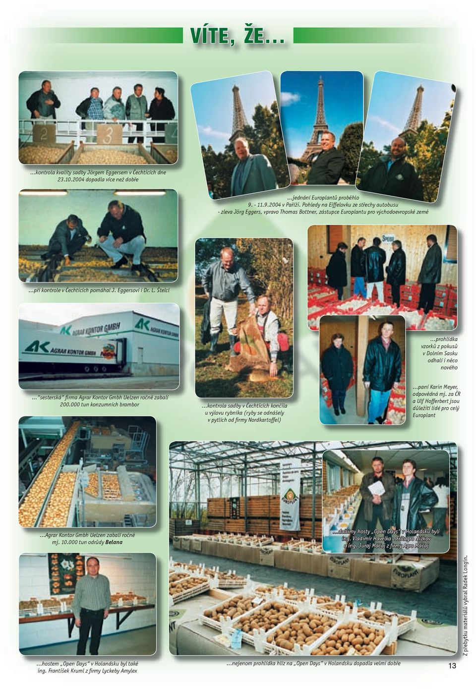 ..prohlídka vzorků z pokusů v Dolním Sasku odhalí i něco nového... sesterská firma Agrar Kontor Gmbh Uelzen ročně zabalí 200.000 tun konzumních brambor.