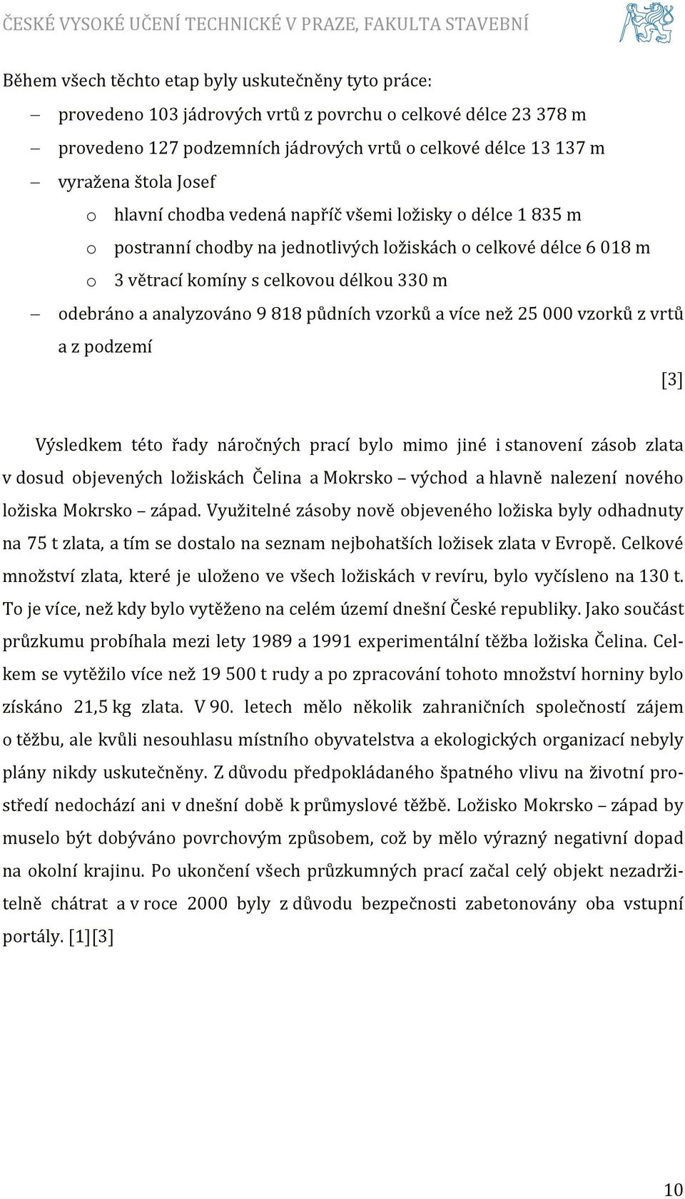 analyzováno 9 818 půdních vzorků a více než 25 000 vzorků z vrtů a z podzemí [3] Výsledkem této řady náročných prací bylo mimo jiné i stanovení zásob zlata v dosud objevených ložiskách Čelina a