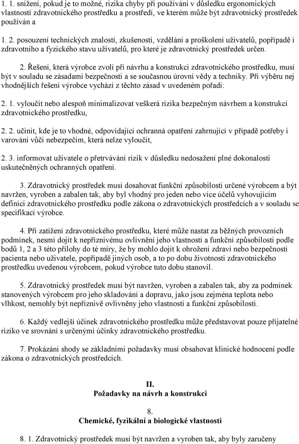 Řešení, která výrobce zvolí při návrhu a konstrukci zdravotnického prostředku, musí být v souladu se zásadami bezpečnosti a se současnou úrovní vědy a techniky.