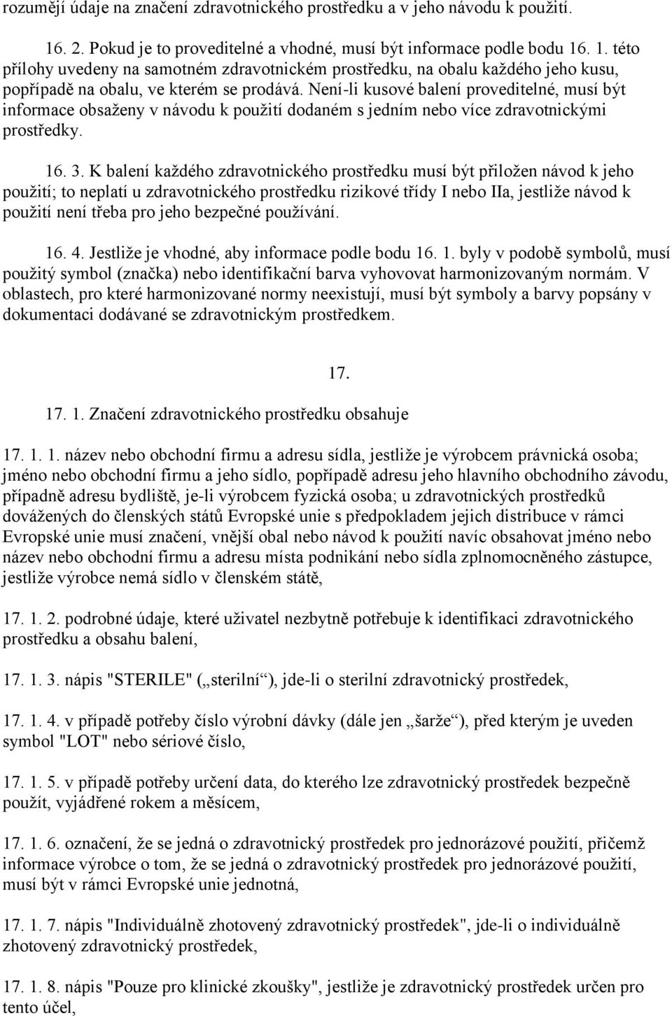 . 1. této přílohy uvedeny na samotném zdravotnickém prostředku, na obalu každého jeho kusu, popřípadě na obalu, ve kterém se prodává.