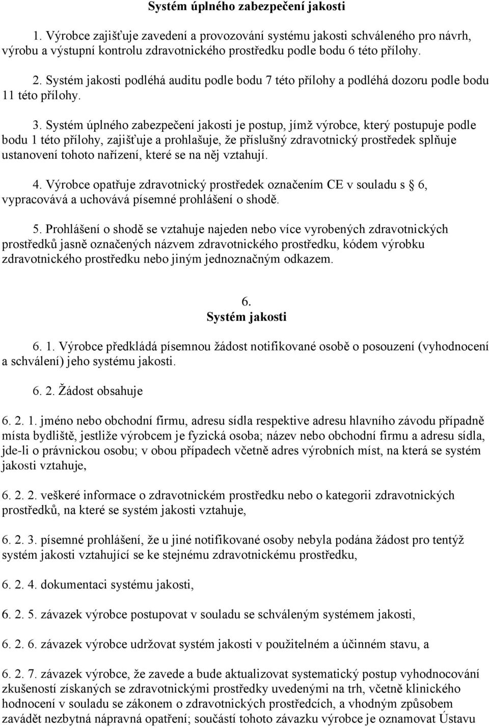 Systém úplného zabezpečení jakosti je postup, jímž výrobce, který postupuje podle bodu 1 této přílohy, zajišťuje a prohlašuje, že příslušný zdravotnický prostředek splňuje ustanovení tohoto nařízení,