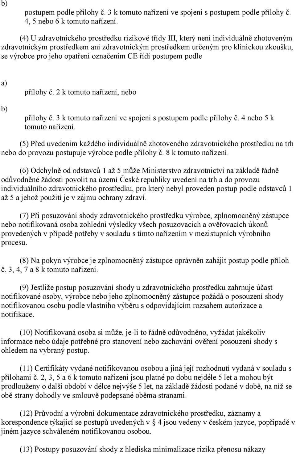 opatření označením CE řídí postupem podle a) b) přílohy č. 2 k tomuto nařízení, nebo přílohy č. 3 k tomuto nařízení ve spojení s postupem podle přílohy č. 4 nebo 5 k tomuto nařízení.