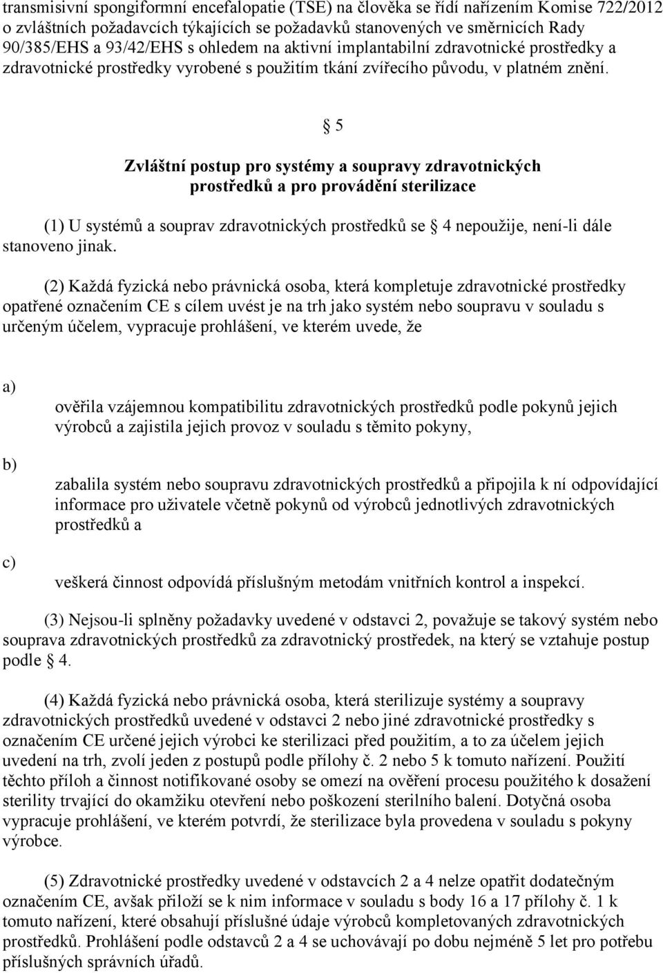 5 Zvláštní postup pro systémy a soupravy zdravotnických prostředků a pro provádění sterilizace (1) U systémů a souprav zdravotnických prostředků se 4 nepoužije, není-li dále stanoveno jinak.