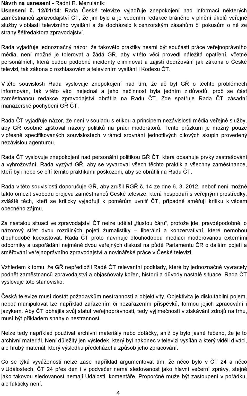 vysílání a že docházelo k cenzorským zásahům či pokusům o ně ze strany šéfredaktora zpravodajství.