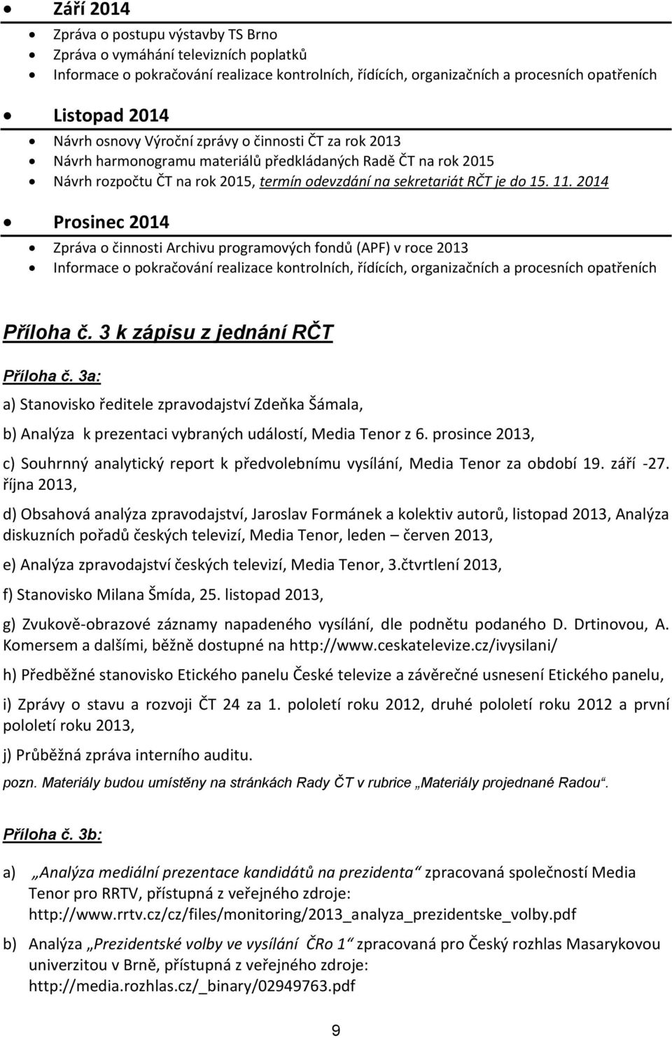 2014 Prosinec 2014 Zpráva o činnosti Archivu programových fondů (APF) v roce 2013 Informace o pokračování realizace kontrolních, řídících, organizačních a procesních opatřeních Příloha č.