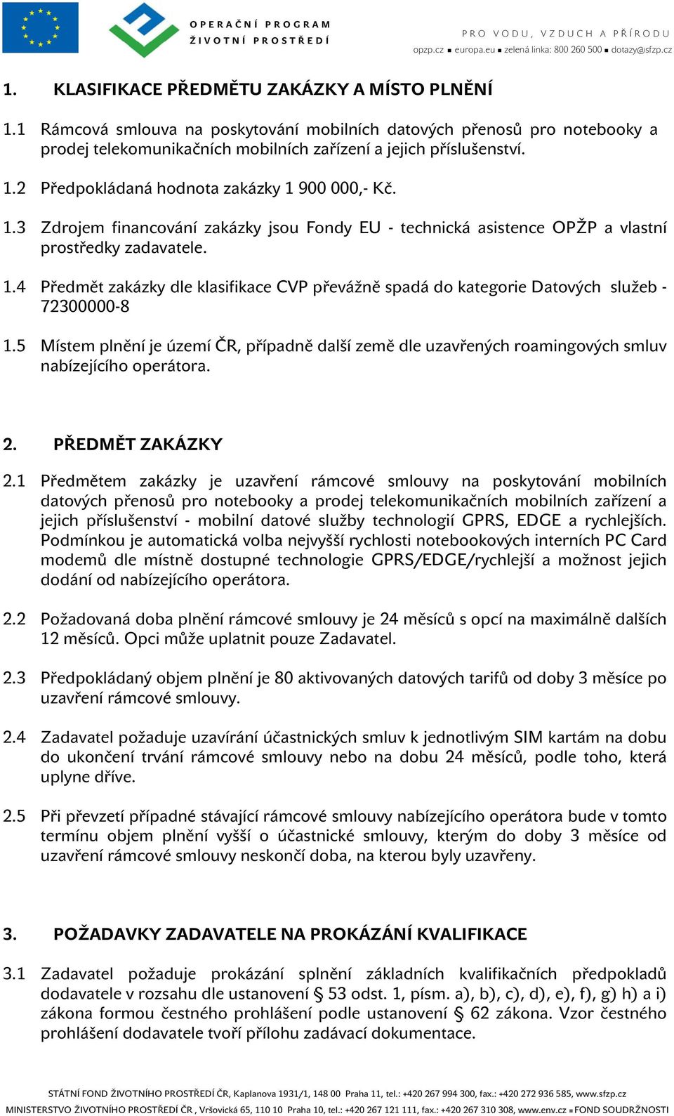 4 Předmět zakázky dle klasifikace CVP převážně spadá do kategorie Datových služeb - 72300000-8 1.