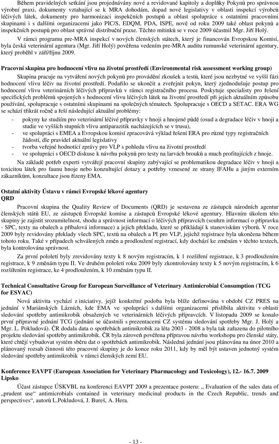 oblast pokynů a inspekčních postupů pro oblast správné distribuční praxe. Těchto mítinků se v roce 2009 účastnil Mgr. Jiří Holý.