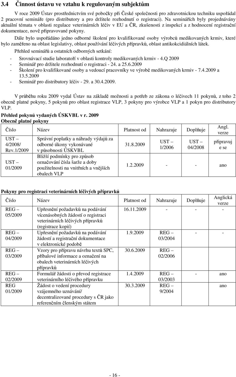 Na seminářích byly projednávány aktuální témata v oblasti regulace veterinárních léčiv v EU a ČR, zkušenosti z inspekcí a z hodnocení registrační dokumentace, nově připravované pokyny.