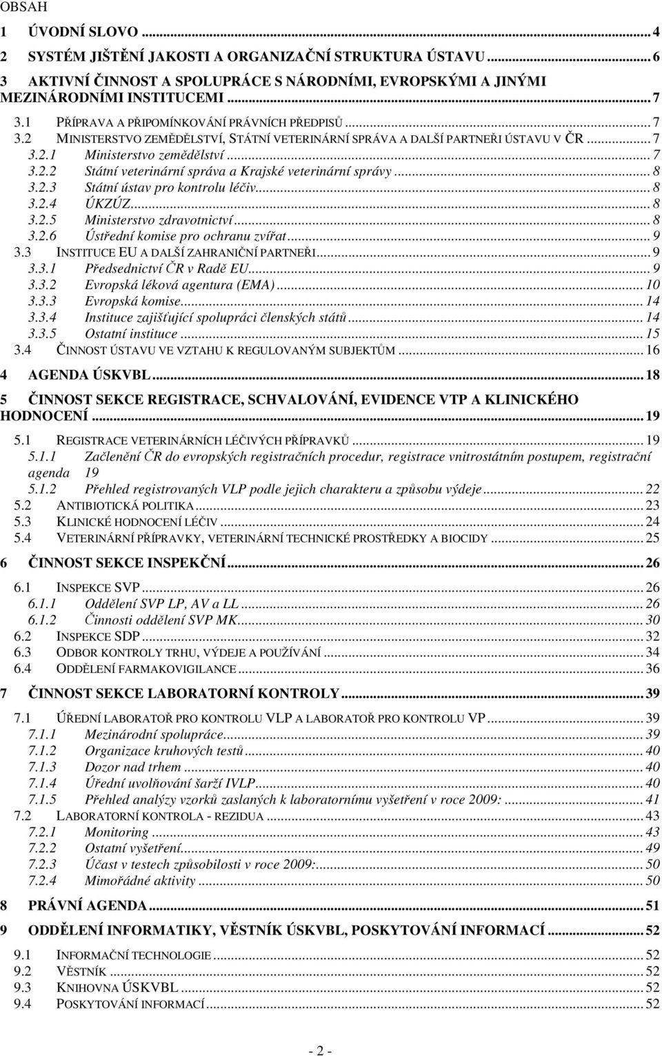 .. 8 3.2.3 Státní ústav pro kontrolu léčiv... 8 3.2.4 ÚKZÚZ... 8 3.2.5 Ministerstvo zdravotnictví... 8 3.2.6 Ústřední komise pro ochranu zvířat... 9 3.3 INSTITUCE EU A DALŠÍ ZAHRANIČNÍ PARTNEŘI... 9 3.3.1 Předsednictví ČR v Radě EU.