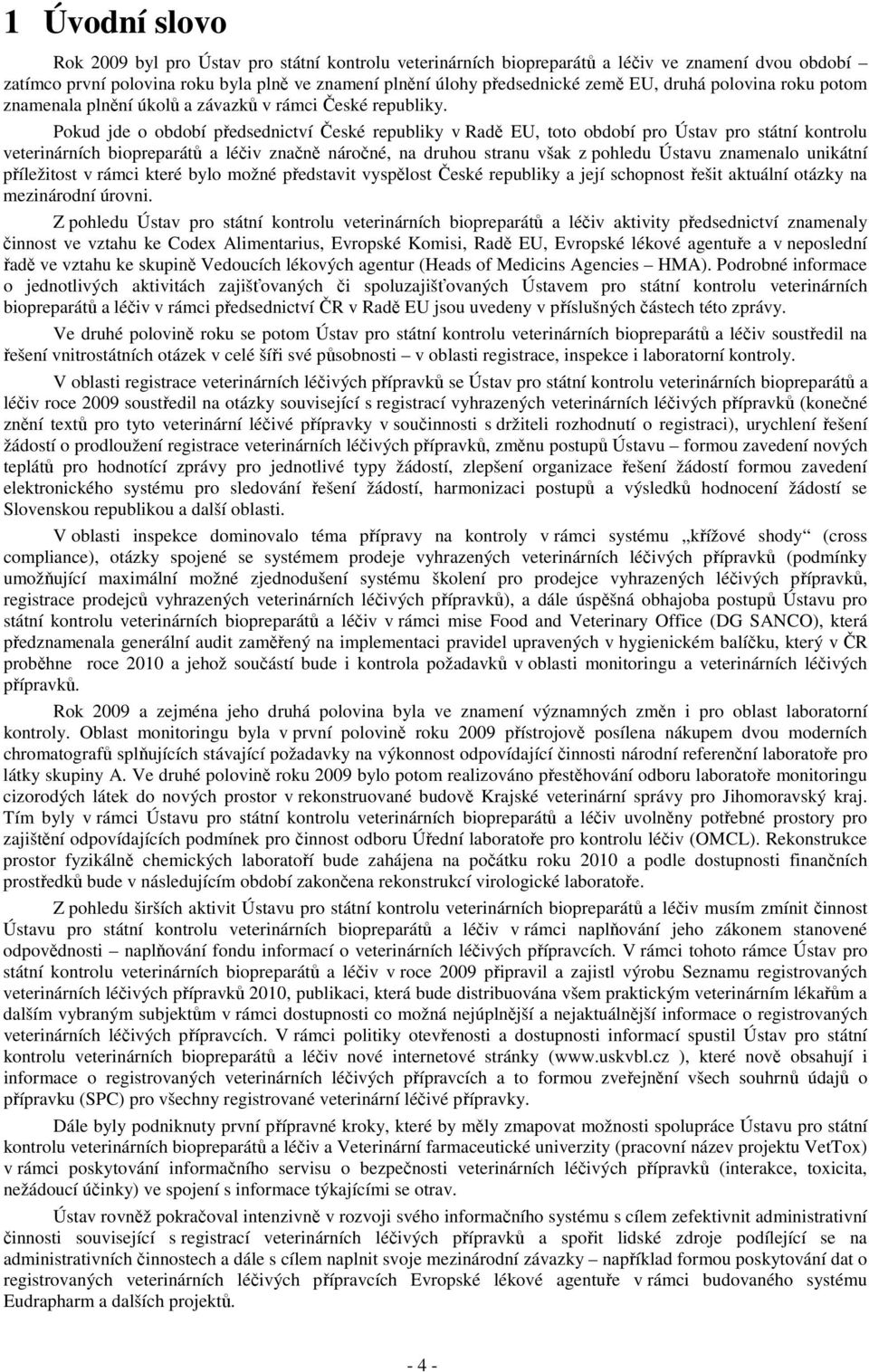 Pokud jde o období předsednictví České republiky v Radě EU, toto období pro Ústav pro státní kontrolu veterinárních biopreparátů a léčiv značně náročné, na druhou stranu však z pohledu Ústavu