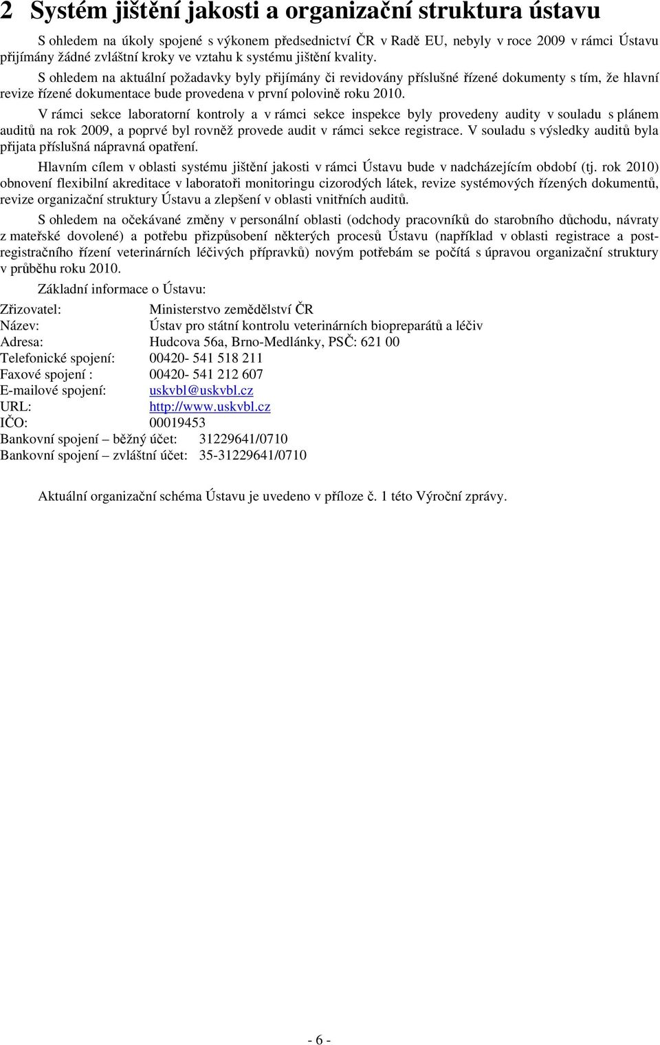 V rámci sekce laboratorní kontroly a v rámci sekce inspekce byly provedeny audity v souladu s plánem auditů na rok 2009, a poprvé byl rovněž provede audit v rámci sekce registrace.