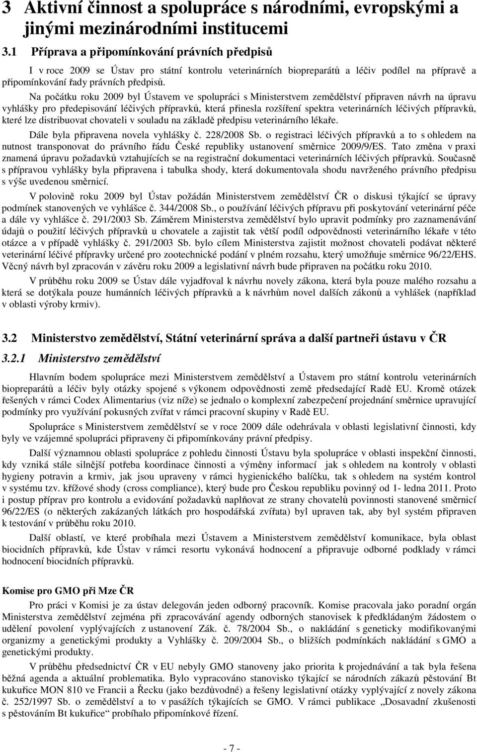 Na počátku roku 2009 byl Ústavem ve spolupráci s Ministerstvem zemědělství připraven návrh na úpravu vyhlášky pro předepisování léčivých přípravků, která přinesla rozšíření spektra veterinárních