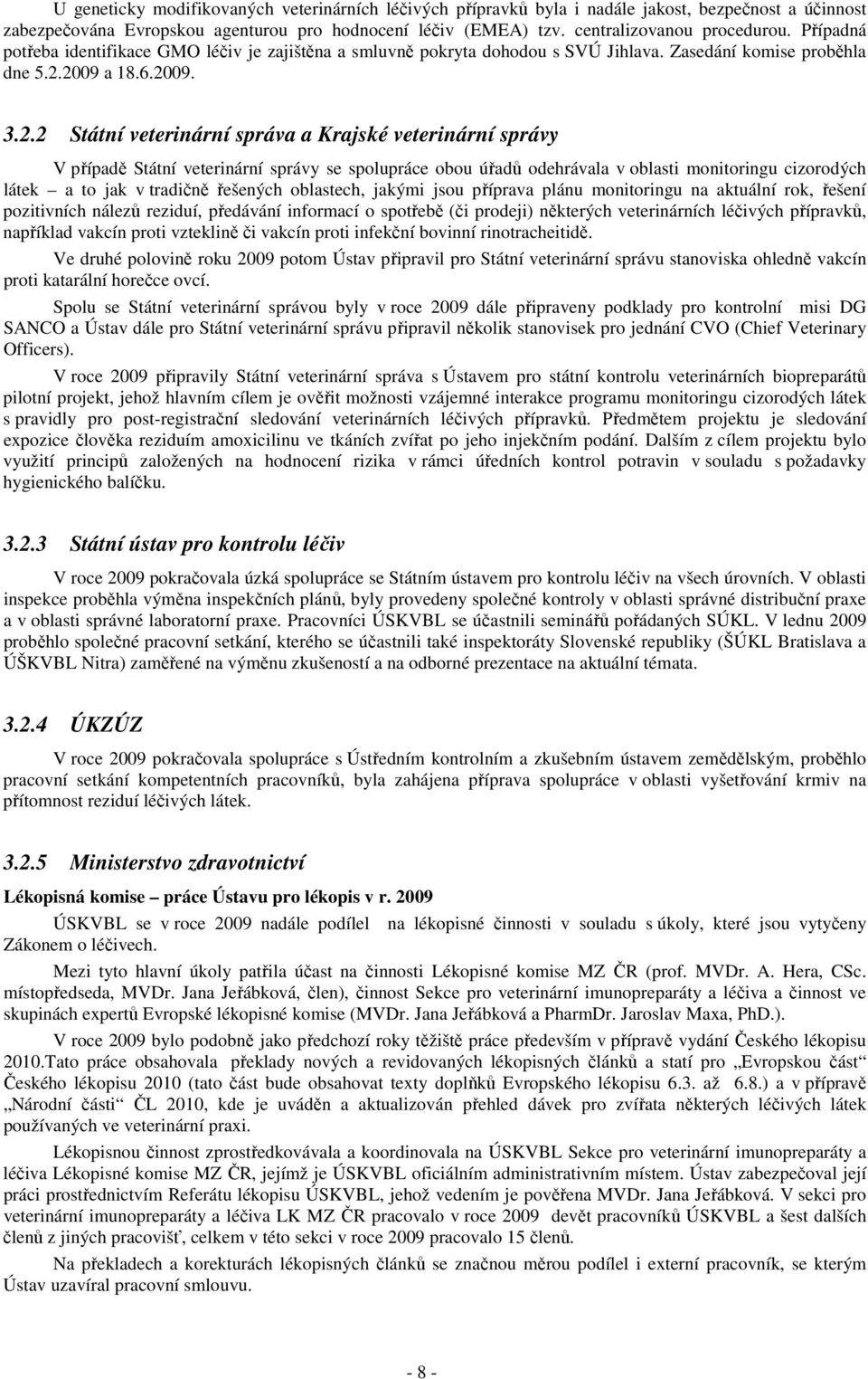 2009 a 18.6.2009. 3.2.2 Státní veterinární správa a Krajské veterinární správy V případě Státní veterinární správy se spolupráce obou úřadů odehrávala v oblasti monitoringu cizorodých látek a to jak