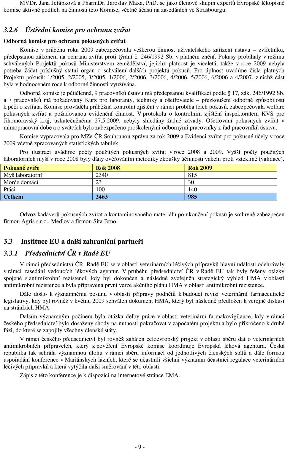 zákonem na ochranu zvířat proti týrání č. 246/1992 Sb. v platném znění.