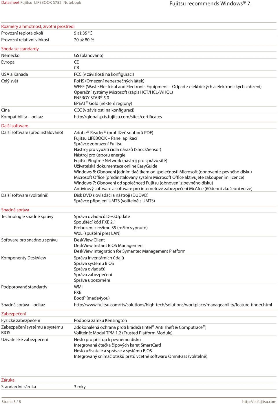 Zabezpečení Fyzické zabezpečení Zabezpečení systému a systému BIOS Uživatelské zabezpečení GS (plánováno) CE CB FCC (v závislosti na konfiguraci) RoHS (Omezení nebezpečných látek) WEEE (Waste