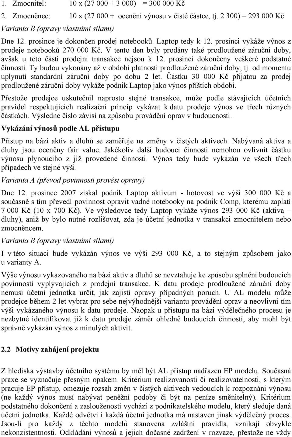 V tento den byly prodány také prodloužené záruční doby, avšak u této části prodejní transakce nejsou k 12. prosinci dokončeny veškeré podstatné činnosti.