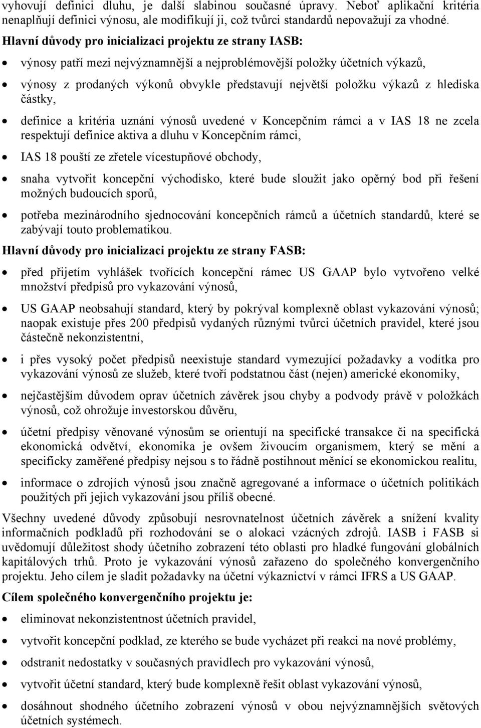 výkazů z hlediska částky, definice a kritéria uznání výnosů uvedené v Koncepčním rámci a v IAS 18 ne zcela respektují definice aktiva a dluhu v Koncepčním rámci, IAS 18 pouští ze zřetele vícestupňové