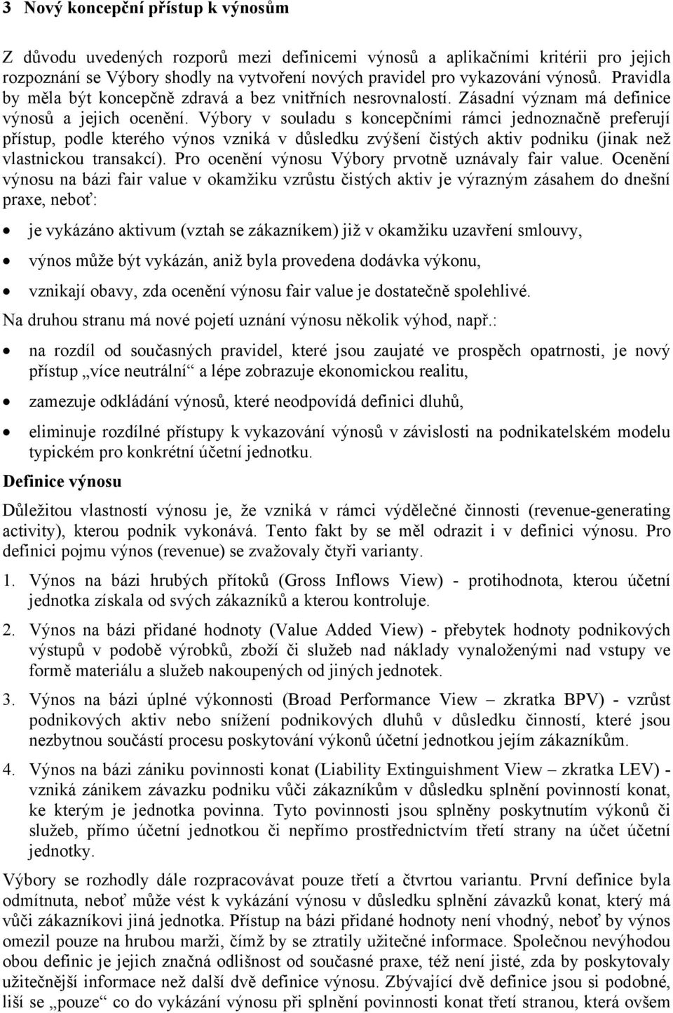 Výbory v souladu s koncepčními rámci jednoznačně preferují přístup, podle kterého výnos vzniká v důsledku zvýšení čistých aktiv podniku (jinak než vlastnickou transakcí).