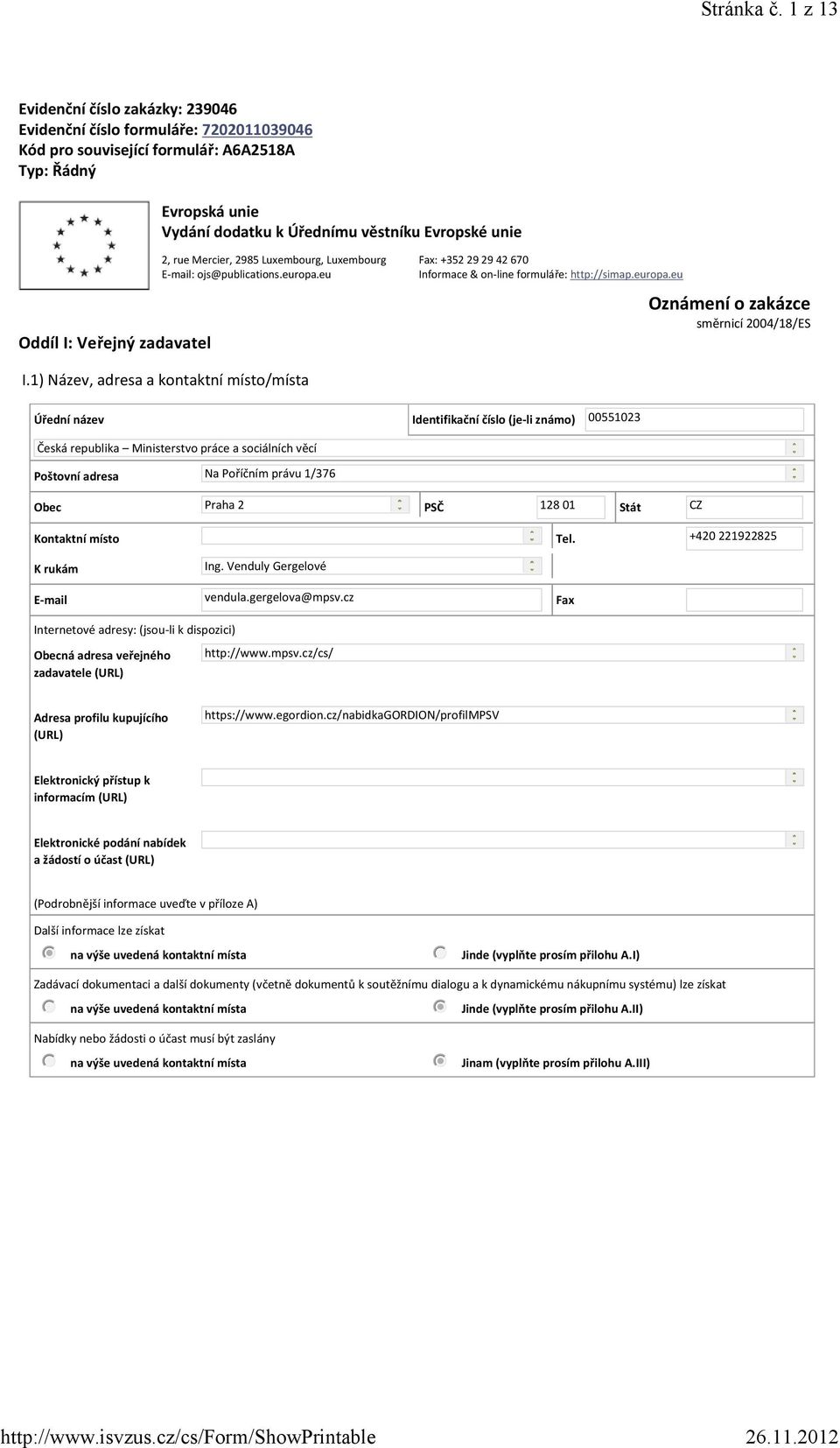 I: Veřejný zadavatel 2, rue Mercier, 2985 Luxembourg, Luxembourg : ojs@publications.europa.eu Fax: +352 29 29 42 670 Informace & on-line formuláře: http://simap.europa.eu Oznámení o zakázce směrnicí 2004/18/ES I.