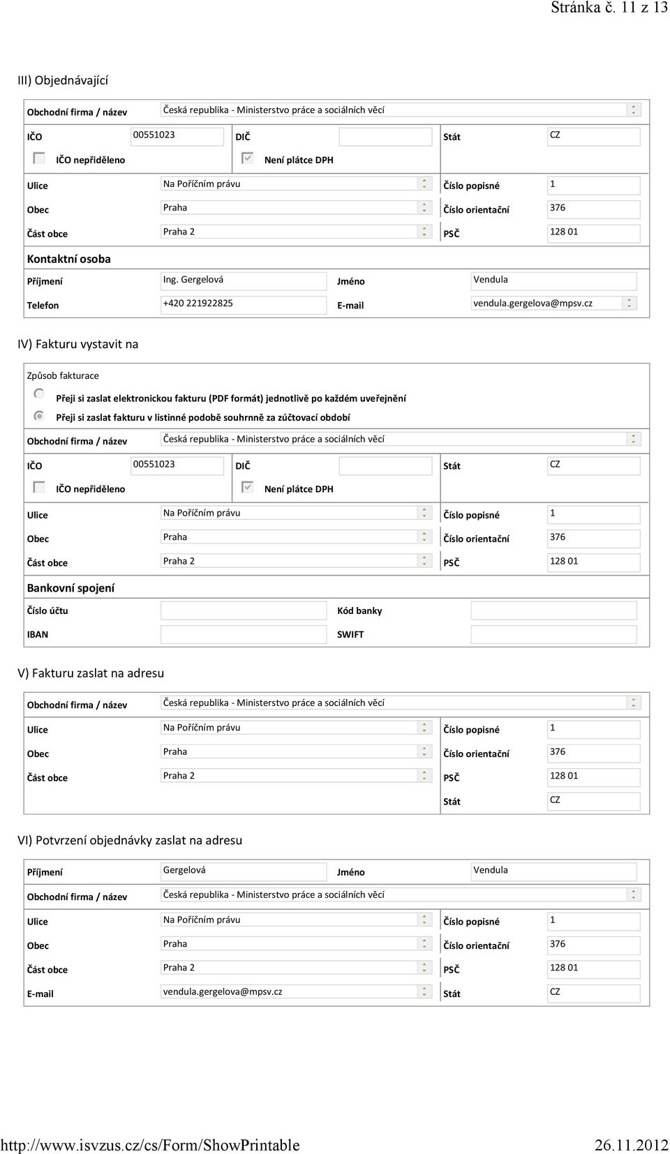 Číslo popisné 1 Číslo orientační 376 Část obce Praha 2 PSČ 128 01 Kontaktní osoba Příjmení Ing. Gergelová Jméno Vendula Telefon +420 221922825 vendula.gergelova@mpsv.