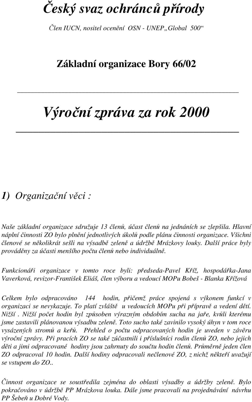 Všichni členové se několikrát sešli na výsadbě zeleně a údržbě Mrázkovy louky. Další práce byly prováděny za účasti menšího počtu členů nebo individuálně.