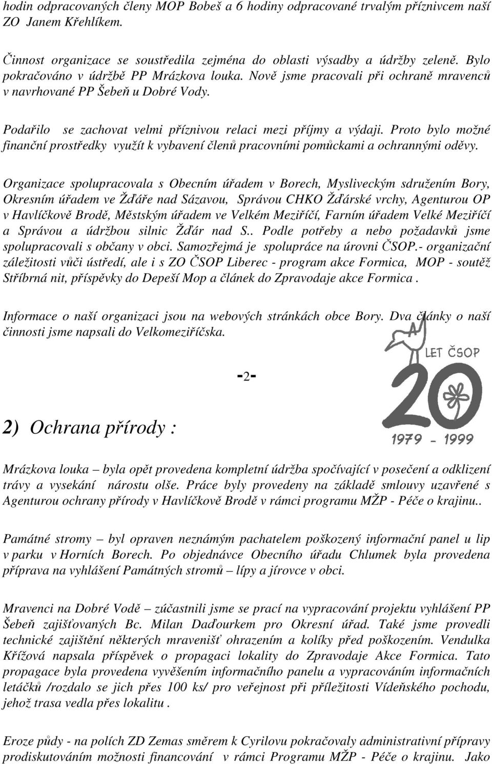 Proto bylo možné finanční prostředky využít k vybavení členů pracovními pomůckami a ochrannými oděvy.