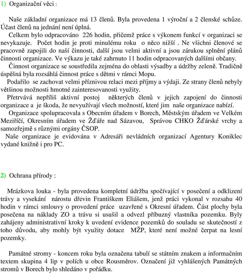 Ne všichni členové se pracovně zapojili do naší činnosti, další jsou velmi aktivní a jsou zárukou splnění plánů činnosti organizace. Ve výkazu je také zahrnuto 11 hodin odpracovaných dalšími občany.