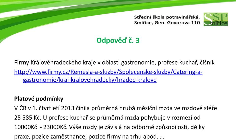 1. čtvrtletí 2013 činila průměrná hrubá měsíční mzda ve mzdové sféře 25 585 Kč.