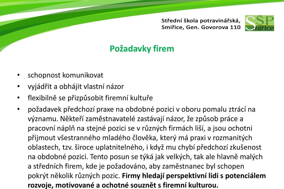 Někteří zaměstnavatelé zastávají názor, že způsob práce a pracovní náplň na stejné pozici se v různých firmách liší, a jsou ochotni přijmout všestranného mladého člověka, který má