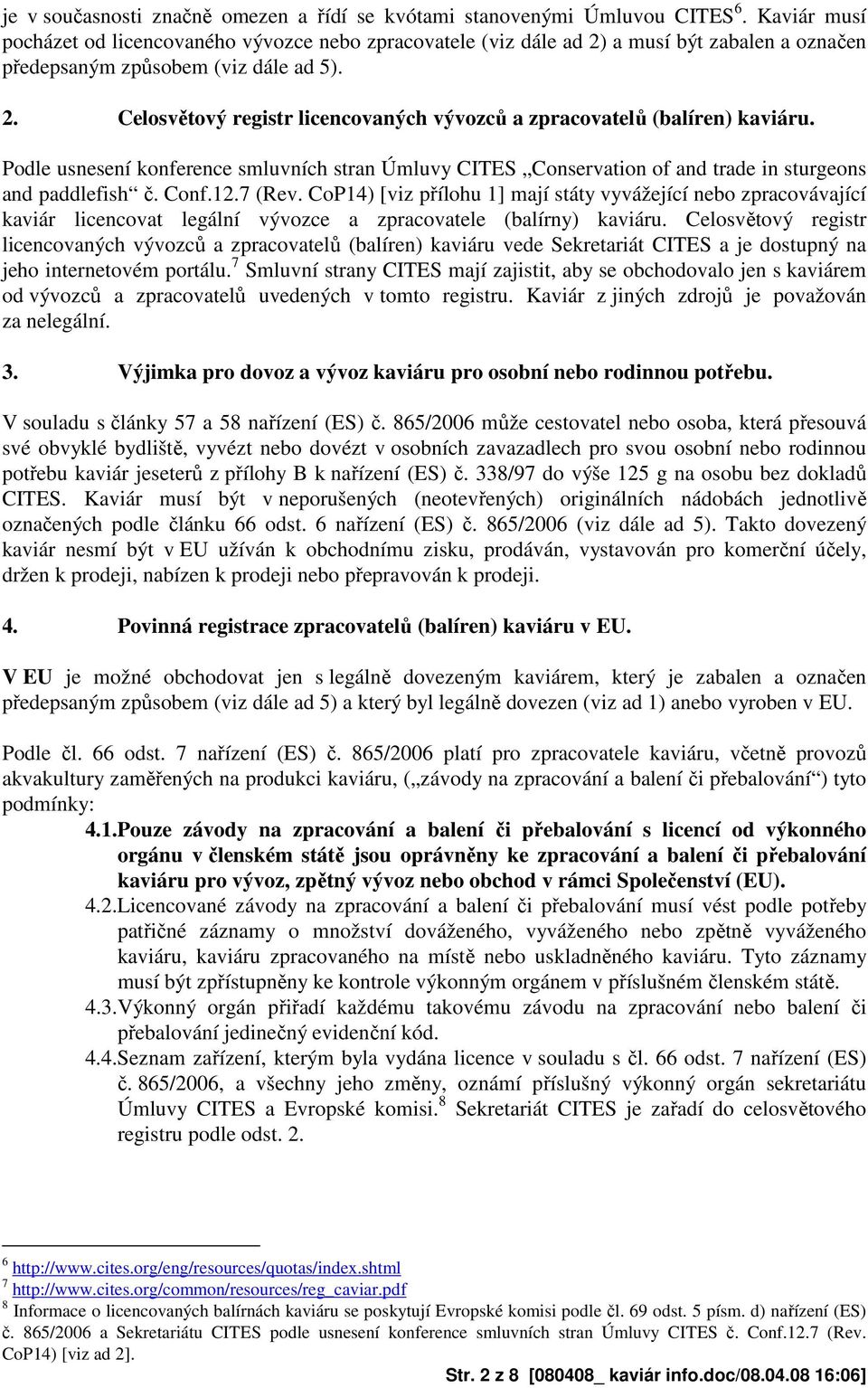 Podle usnesení konference smluvních stran Úmluvy CITES Conservation of and trade in sturgeons and paddlefish č. Conf.12.7 (Rev.