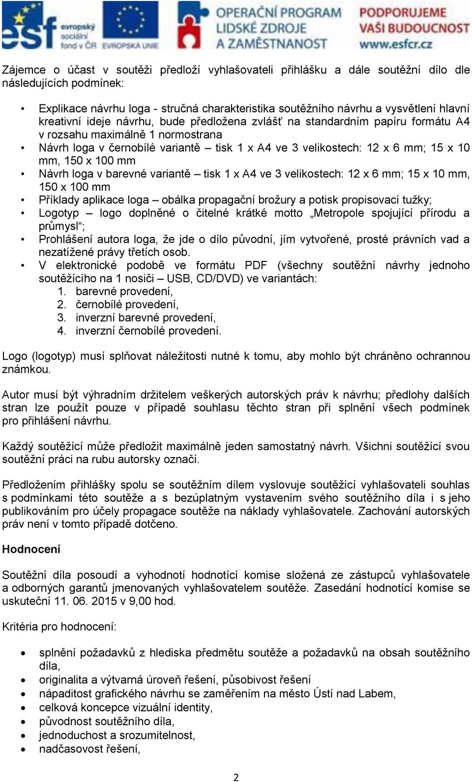 150 x 100 mm Návrh loga v barevné variantě tisk 1 x A4 ve 3 velikostech: 12 x 6 mm; 15 x 10 mm, 150 x 100 mm Příklady aplikace loga obálka propagační brožury a potisk propisovací tužky; Logotyp logo